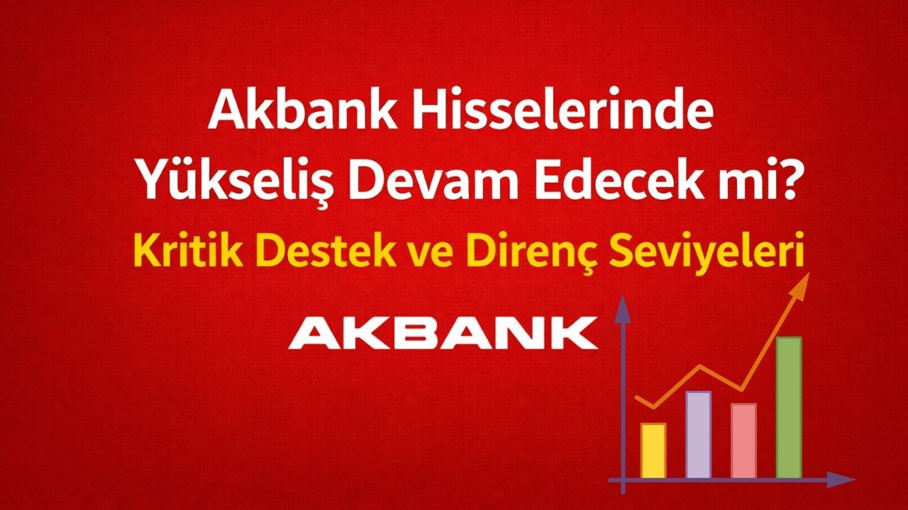 Akbank (AKBNK) Hisse Yorum: Yükseliş Devam Edecek mi?