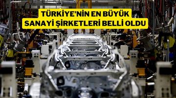 İşte Türkiye'nin En Büyük Sanayi Kuruluşları!