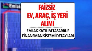 Emlak Katılım Tasarruf Finansman Sistemi Nedir? Faizsiz Ev, Araç ve İş Yeri Nasıl Alınır?