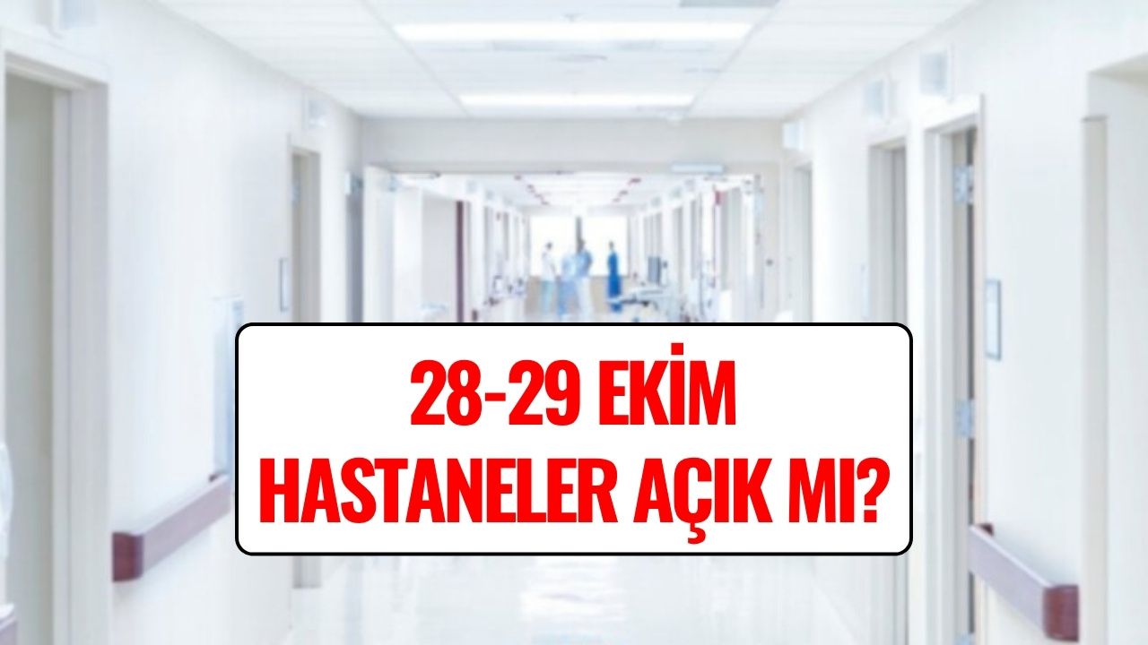 28 Ekim Hastaneler Açık mı, Kaça Kadar Açık? 28-29 Ekim Hastane, Eczane ve Sağlık Ocaklarının Çalışma Saatleri