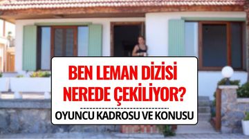 Ben Leman Dizisi Nerede Çekiliyor? İşte Dizinin Gerçek Mekanları ve Oyuncu Kadrosu