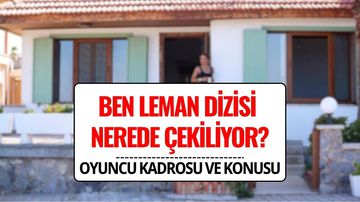Ben Leman Dizisi Nerede Çekiliyor? İşte Dizinin Gerçek Mekanları ve Oyuncu Kadrosu