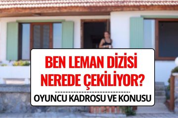 Ben Leman Dizisi Nerede Çekiliyor? İşte Dizinin Gerçek Mekanları ve Oyuncu Kadrosu