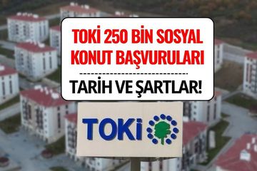 TOKİ 250 Bin Sosyal Konut Başvuruları 2025: Ne Zaman Başlayacak, Şartlar ve Ödeme Planı
