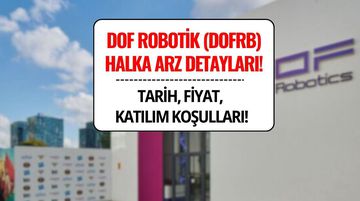 Dof Robotik (DOFRB) Halka Arz Detayları: Talep Toplama Tarihleri, Fiyat ve Katılım Koşulları