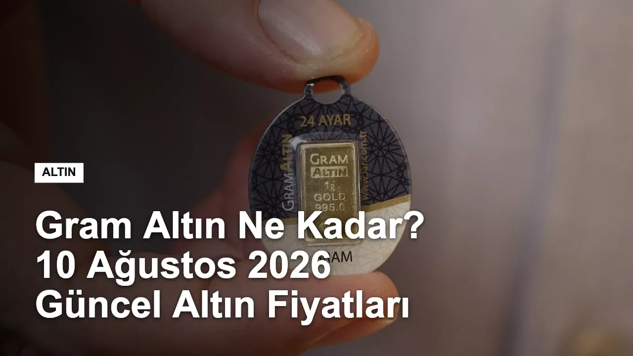 Gram Altın Ne Kadar? 10 Ağustos 2026 Güncel Altın Fiyatları