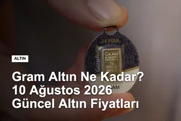 Gram Altın Ne Kadar? 10 Ağustos 2026 Güncel Altın Fiyatları