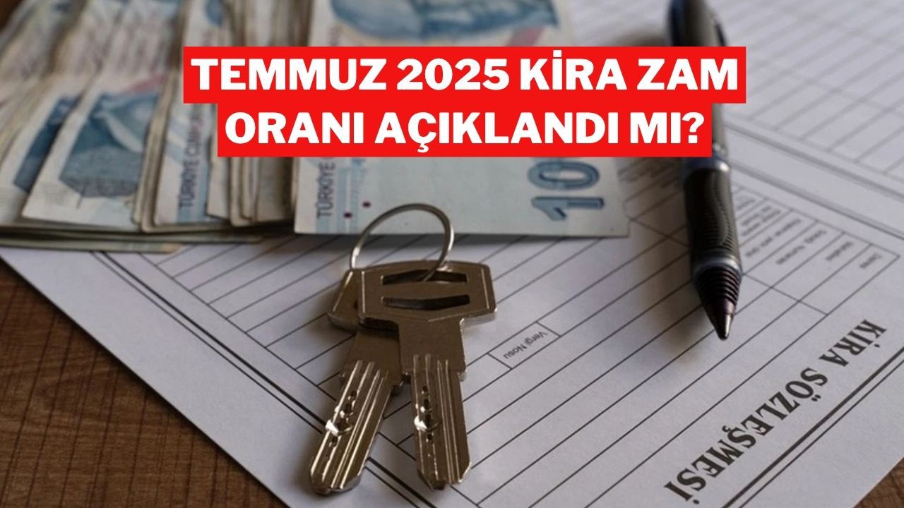 Kira Artış Oranı Temmuz 2025 Ne Zaman Açıklanacak?