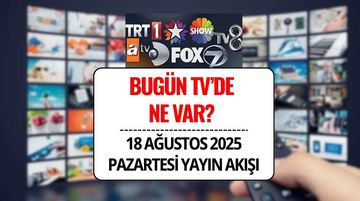 TV Yayın Akışı 18 Ağustos 2025: Bu Akşam TV’de Ne Var? Kanal D, TRT1, ATV, Show, Star, NOW, TV8 Yayın Listesi