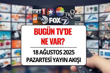 TV Yayın Akışı 18 Ağustos 2025: Bu Akşam TV’de Ne Var? Kanal D, TRT1, ATV, Show, Star, NOW, TV8 Yayın Listesi