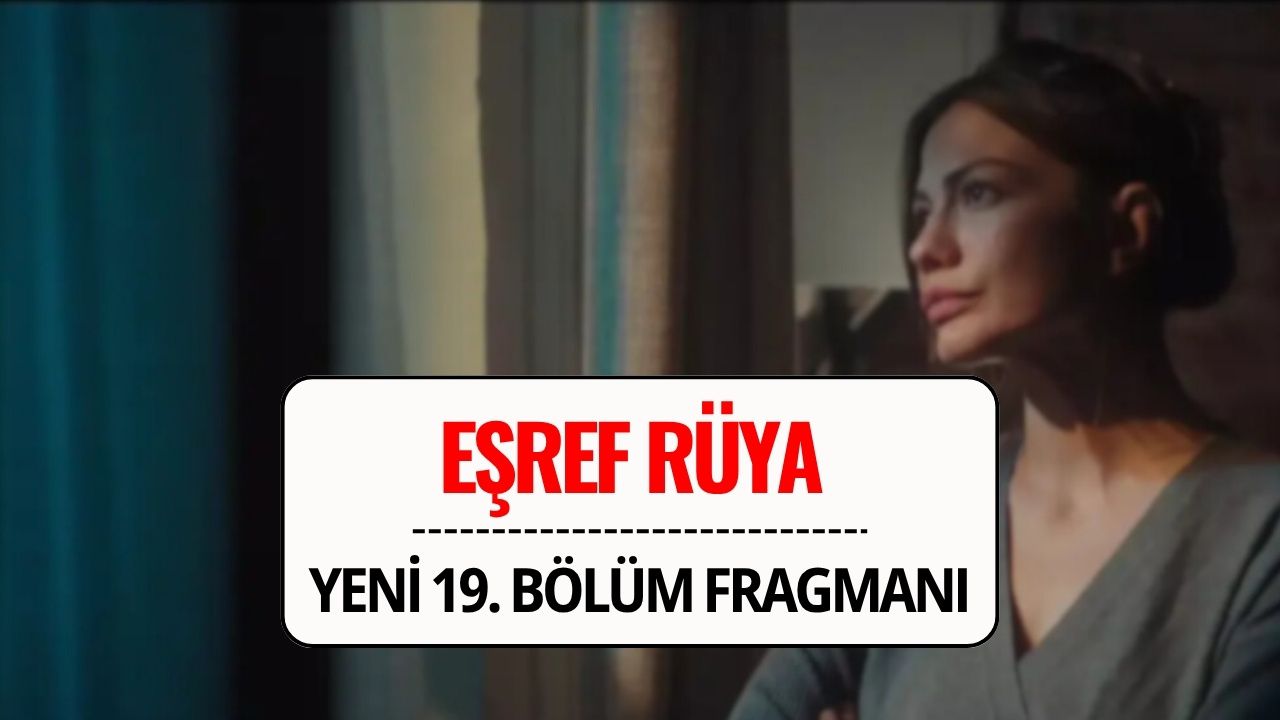 Eşref Rüya Yeni Bölüm Fragmanı: 19. Bölüm Fragmanı Yayınlandı mı, Nereden İzlenir?
