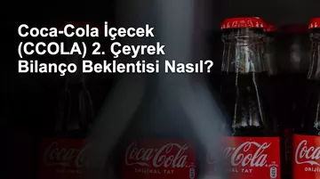 Coca-Cola İçecek (CCOLA) 2. Çeyrek Bilanço Beklentisi Nasıl?