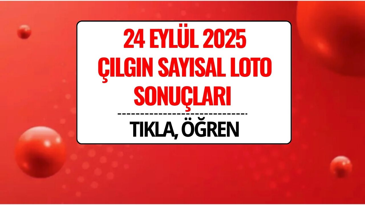24 Eylül 2025 Çılgın Sayısal Loto Sonuçları Açıklandı: 199 Milyon TL Devretti!