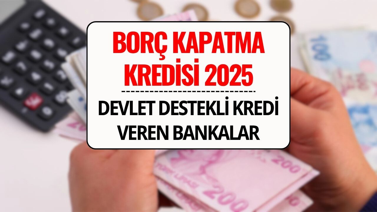 Devlet Destekli Borç Kapatma Kredisi 2025: Borcu Olanlara Ekonomik Rahatlama Müjdesi