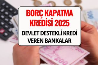 Borç Kapatma Kredisi 2025: Devlet Destekli Düşük Faizli Kredi Fırsatları