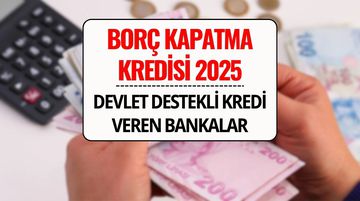 Borç Kapatma Kredisi 2025: Devlet Destekli Düşük Faizli Kredi Fırsatları