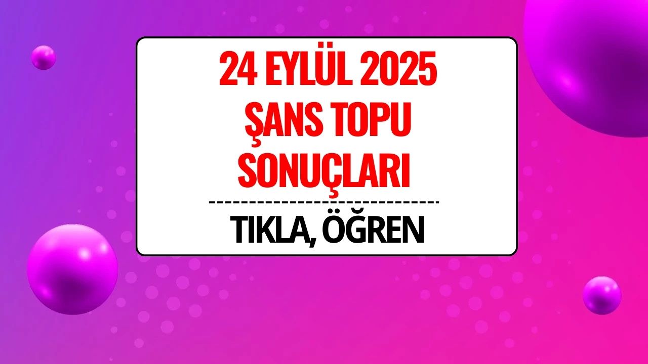 24 Eylül 2025 Şans Topu Sonuçları Açıklandı: Kazandıran Numaralar ve Sorgulama Ekranı