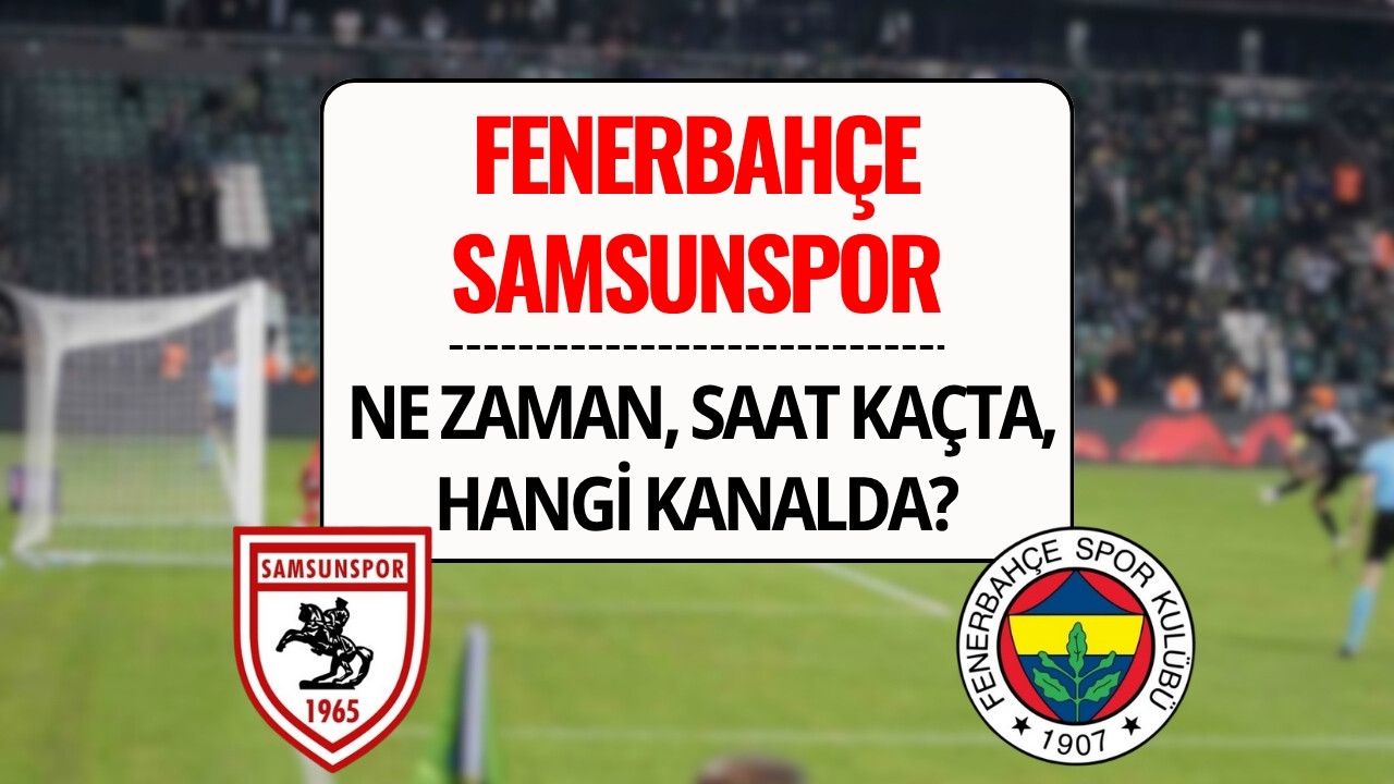 Samsunspor-Fenerbahçe Maçı Saat Kaçta, Hangi Kanalda?