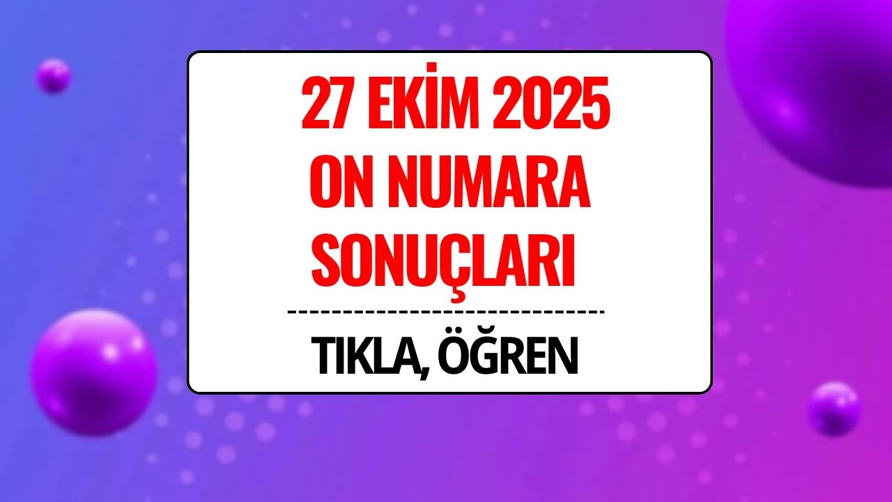 27 Ekim 2025 On Numara Sonuçları Açıklandı: Kazandıran Numaralar ve Sorgulama Ekranı