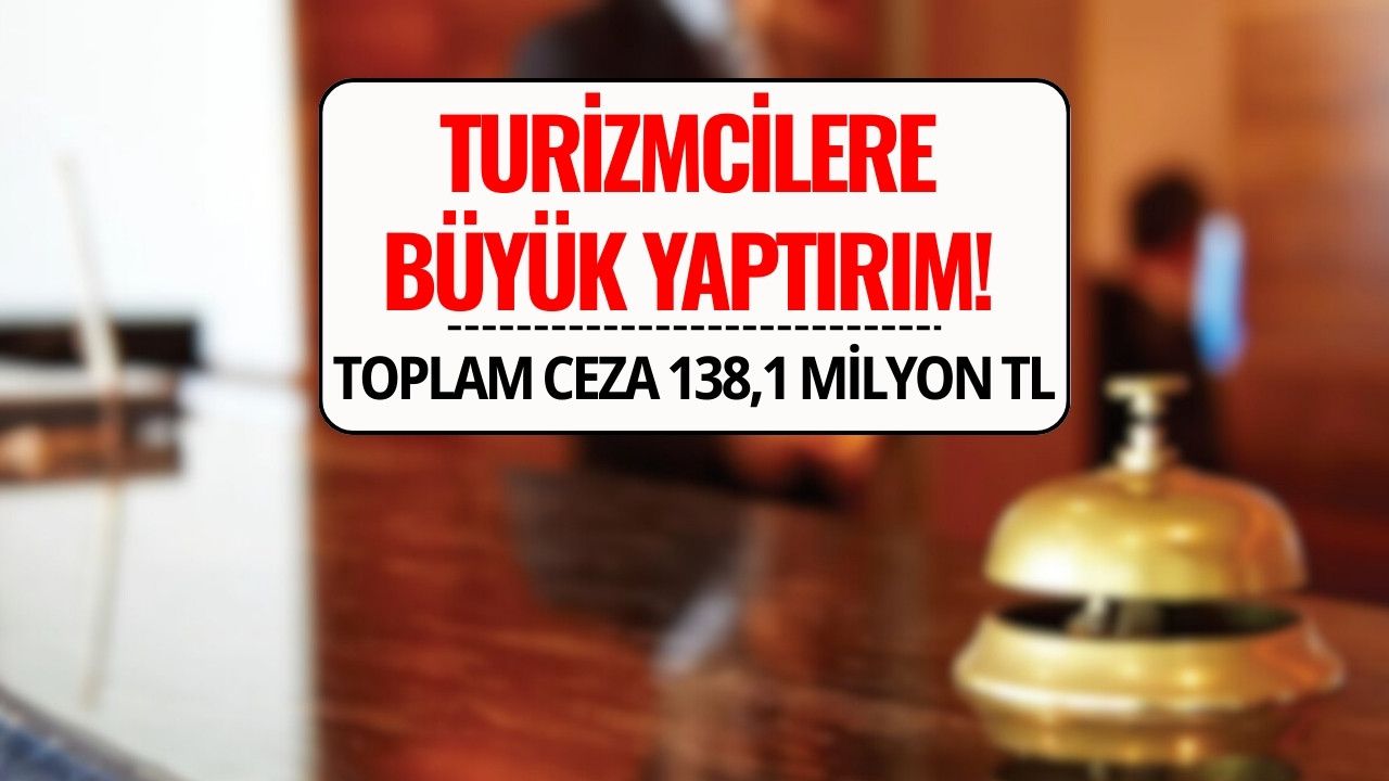 Turizmcilere 138,1 Milyon TL Ceza! Otel ve Seyahat Firmalarına Büyük Yaptırım