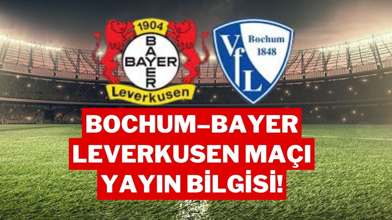 Bochum - Bayer Leverkusen Maçı Ne Zaman, Saat Kaçta ve Hangi Kanalda Yayınlanacak?