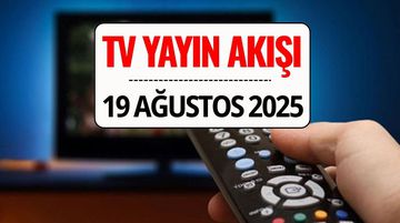 TV Yayın Akışı 19 Ağustos 2025: Bu Akşam Kanal D, TRT 1, ATV, Show TV, Star TV, NOW TV, TV8’de Ne Var?