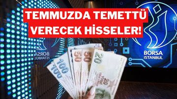 Temmuzda Temettü Verecek Hisseler Belli Oldu