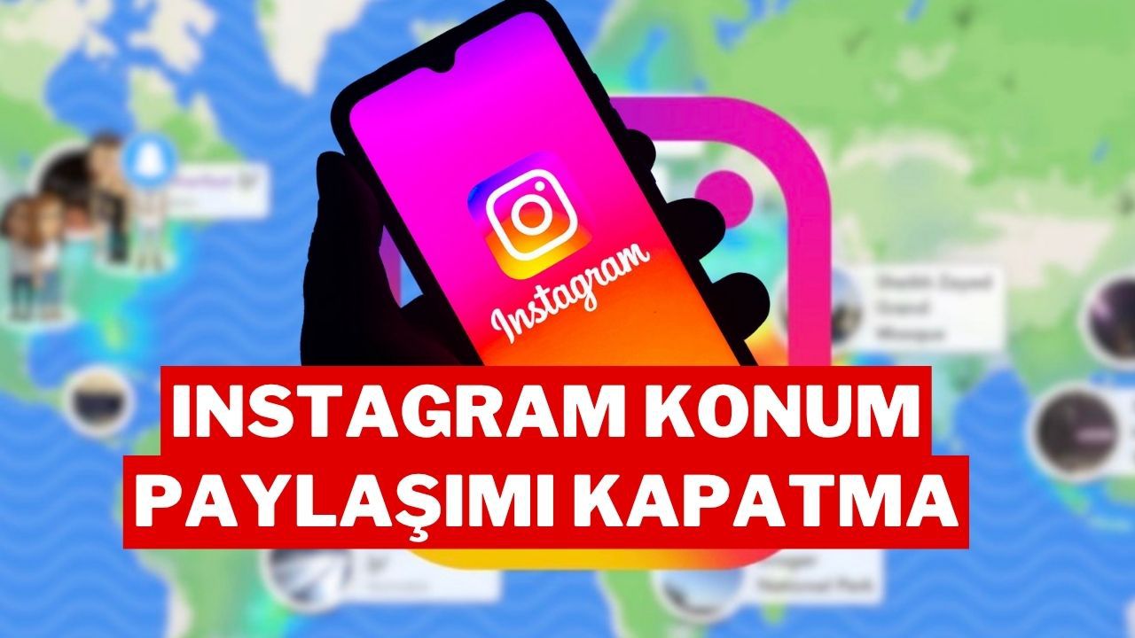 Instagram Konum Paylaşımı Nasıl Kapatılır? 'Arkadaş Haritası' Özelliği Tepki Çekti