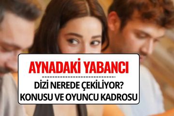 Aynadaki Yabancı Dizisi Konusu ve Oyuncuları | Aynadaki Yabancı Dizisi Nerede Çekiliyor?