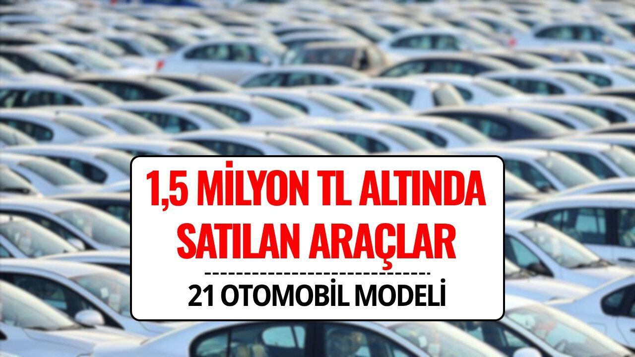 1,5 Milyon TL'ye Hangi Araba Alınır? 1,5 Milyon TL Altında Satılan Sıfır Otomobil Modelleri
