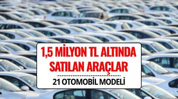 1,5 Milyon TL'ye Hangi Araba Alınır? 1,5 Milyon TL Altında Satılan Sıfır Otomobil Modelleri