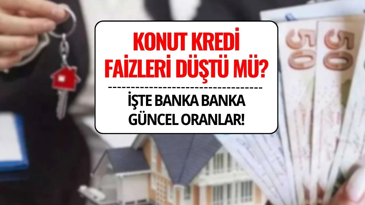 Konut Kredi Faizleri Düştü mü, Ne Zaman Düşecek, Ne Kadar?