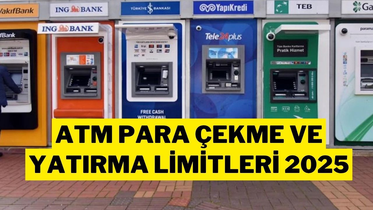 ATM’lerden En Fazla Ne Kadar Para Çekilir, Yatırılır? 2025 Güncel Limitler Listesi