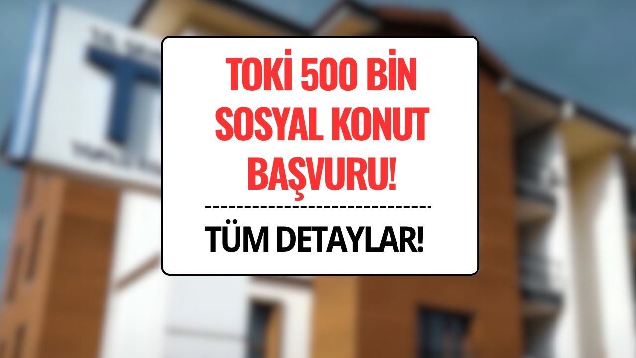 TOKİ 500 Bin Konut Başvurusu: Tarihler, Şartlar ve Kura Takvimi