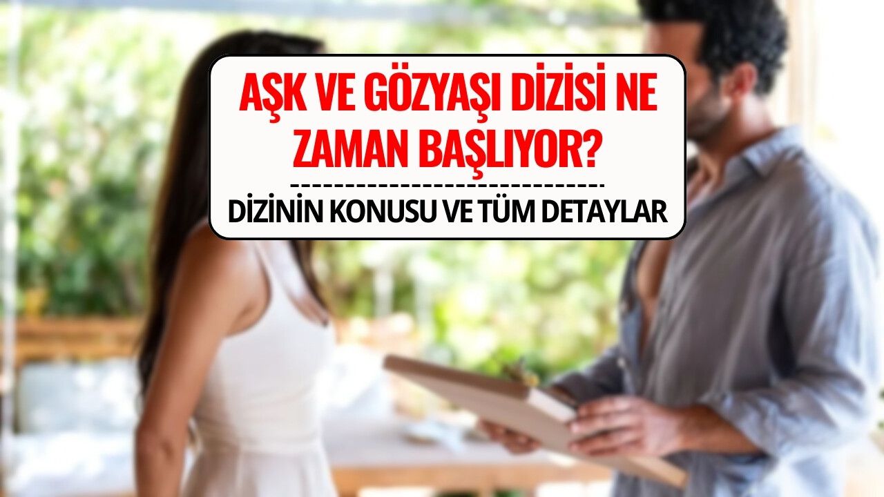 Aşk ve Gözyaşı Hangi Diziden Uyarlama? Aşk ve Gözyaşı Oyuncuları ve Tüm Detaylar