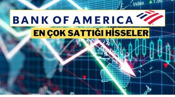 Bank of America’dan 2,1 Milyar TL’lik Satış: İşte Bugün En Çok Sattığı Hisseler