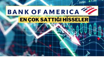 BofA'dan 6,5 Milyar TL'lik Satış! En Çok Hangi Hisseleri Sattı? (13 Mayıs 2025)