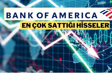Bank of America'dan 14 Milyar TL'lik Satış! İşte BofA’nın Bu Hafta En Çok Sattığı Hisseler