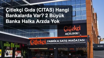 Çitlekçi Gıda (CITAS) Hangi Bankalarda Var? 2 Büyük Banka Halka Arzda Yok