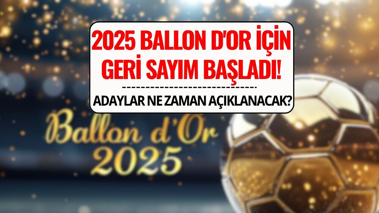 Ballon d'Or 2025 Ne Zaman Verilecek, Adaylar Açıklandı mı? İşte Tarih ve Favoriler