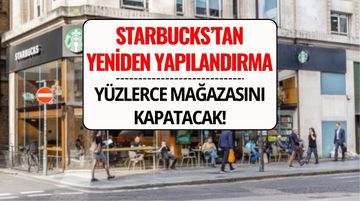 Starbucks’tan Yeniden Yapılandırma Kararı: Mağazalar Kapanıyor, İşten Çıkarmalar Başlıyor