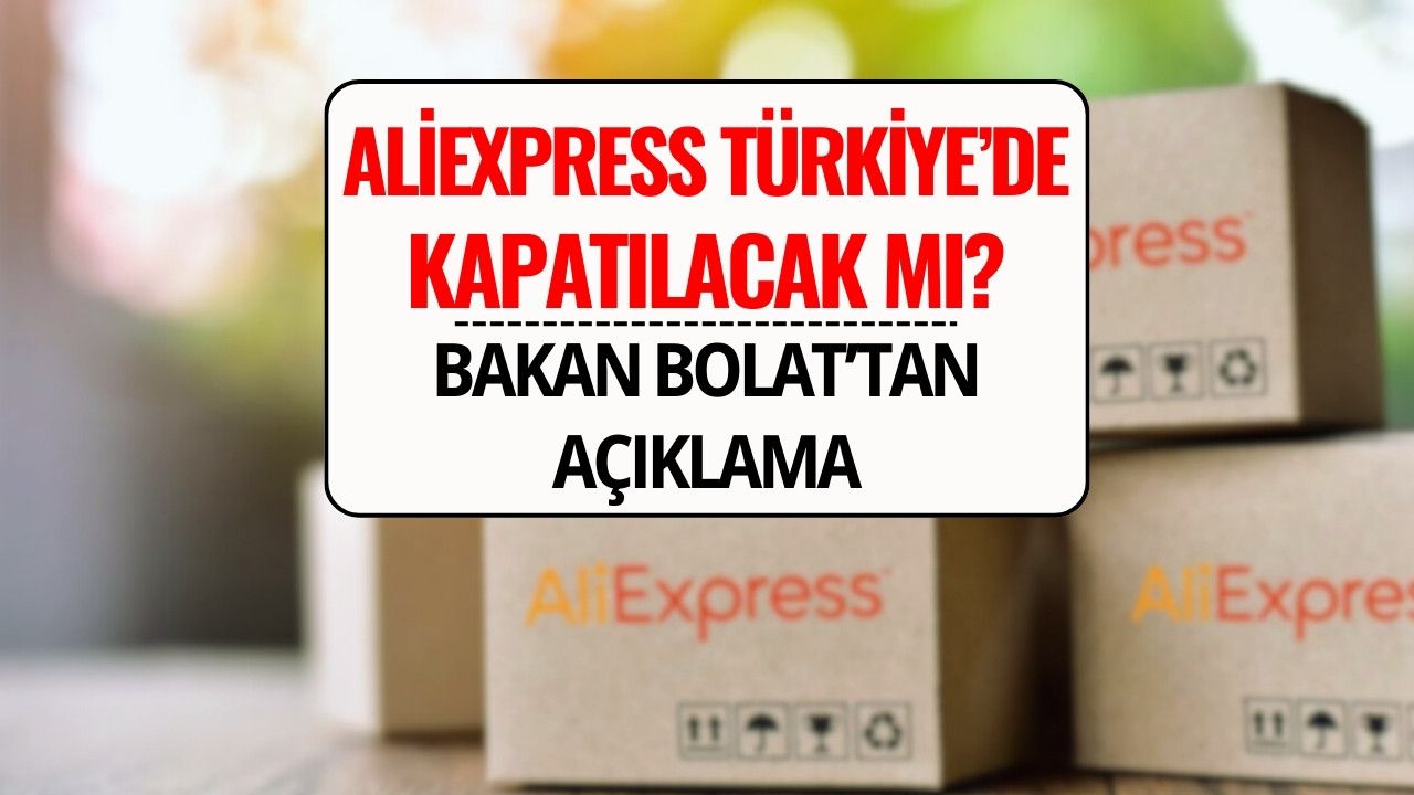 Aliexpress Türkiye’de Kapatılacak mı? Bakan Bolat’tan Yabancı E-Ticaret Platformlarına Sert Uyarı