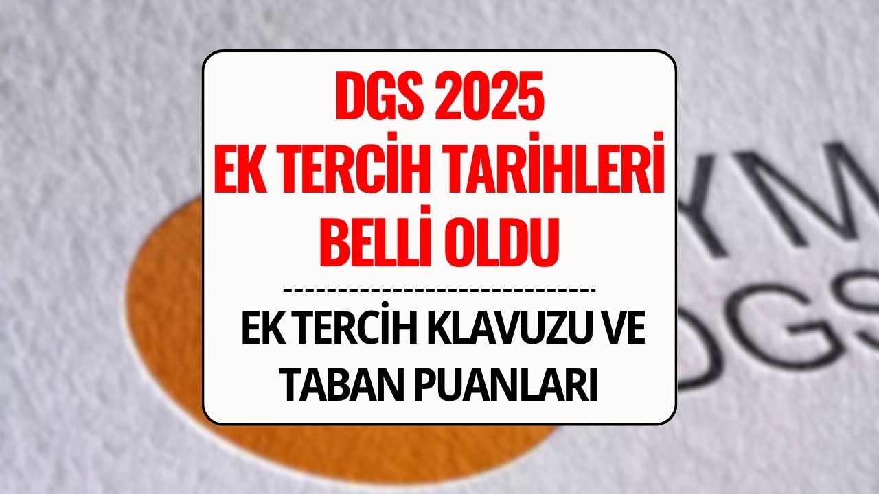 DGS Ek Tercih Kılavuzu ve Taban Puanları Yayınlandı: 2025 DGS Ek Tercih Tarihleri ve ÖSYM Ekranı
