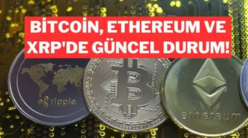 Bitcoin, Ethereum ve XRP Son Durum: Güncel Gelişmeler ve Teknik Seviyeler
