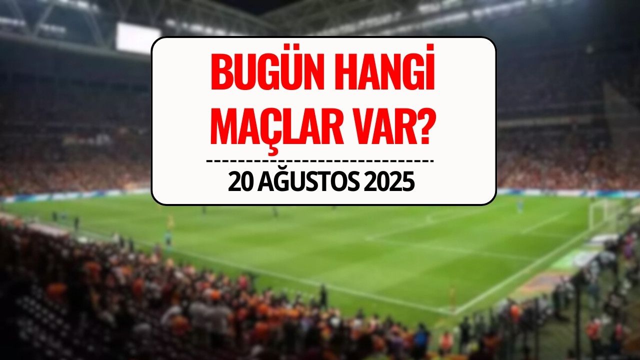 Bugün Hangi Maçlar Var? 20 Ağustos 2025 Çarşamba Maç Programı ve Saatleri