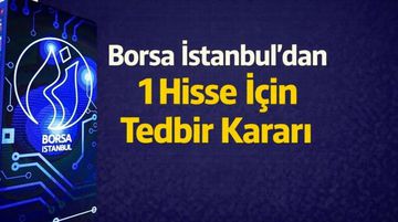 Borsa İstanbul’dan Bir Hisse İçin Tedbir Kararı