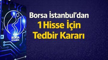 Borsa İstanbul’dan Bir Hisse İçin Tedbir Kararı