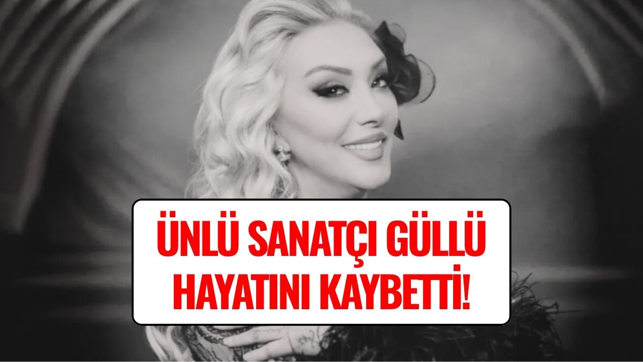 Ünlü Sanatçı Güllü Hayatını Kaybetti!
