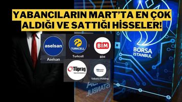 Yabancıların Mart'ta En Çok Aldığı ve Sattığı Hisseler Belli Oldu
