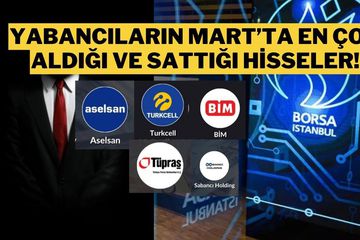 Yabancıların Mart'ta En Çok Aldığı ve Sattığı Hisseler Belli Oldu